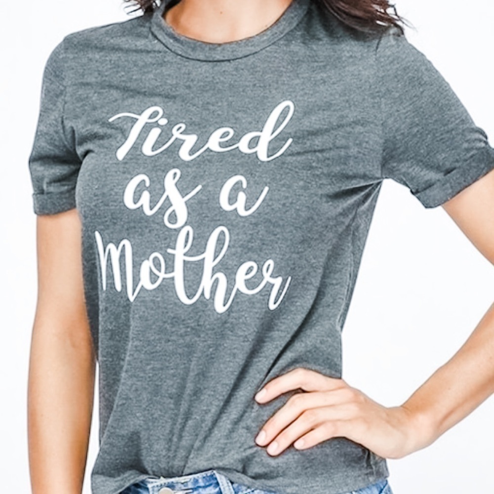 Tired As A Mother Tee. Price Firm
